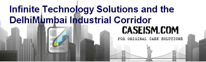 Infinite Technology Solutions and the Delhi-Mumbai Industrial Corridor Case Solution Infinite Technology Solutions and the Delhi-Mumbai Industrial Corridor Case Solution